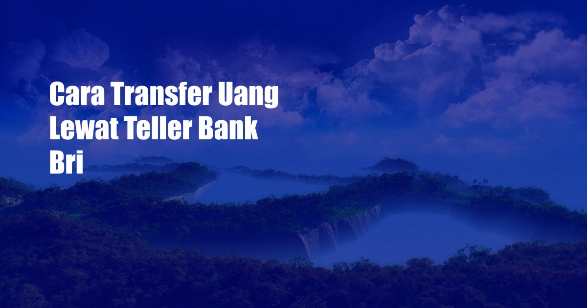 Cara Transfer Uang Lewat Teller Bank Bri