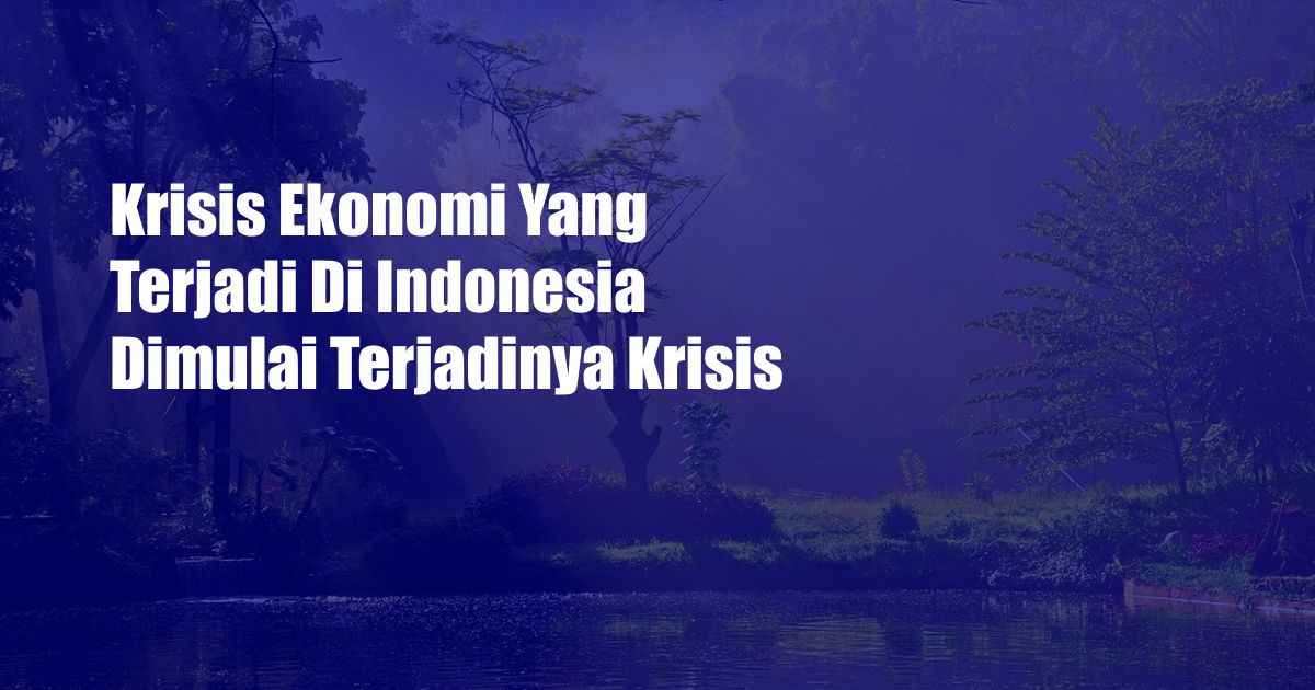 Krisis Ekonomi Yang Terjadi Di Indonesia Dimulai Terjadinya Krisis