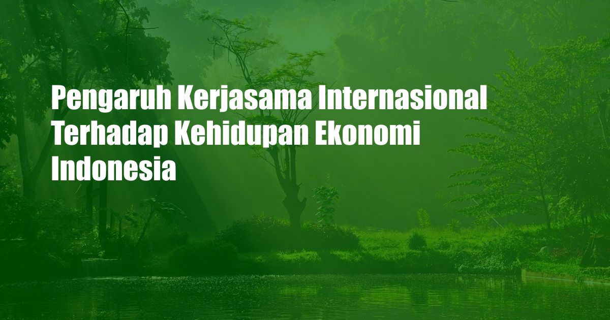 Pengaruh Kerjasama Internasional Terhadap Kehidupan Ekonomi Indonesia